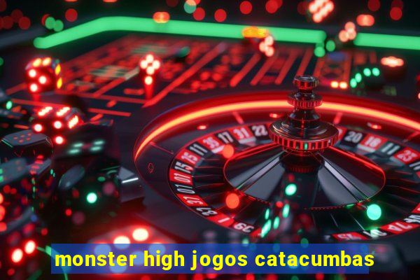 monster high jogos catacumbas